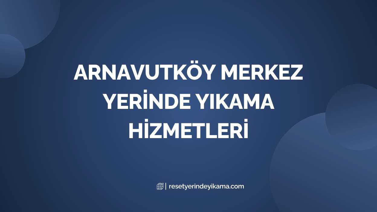 Arnavutköy Merkez Yerinde Yıkama Hizmetleri
